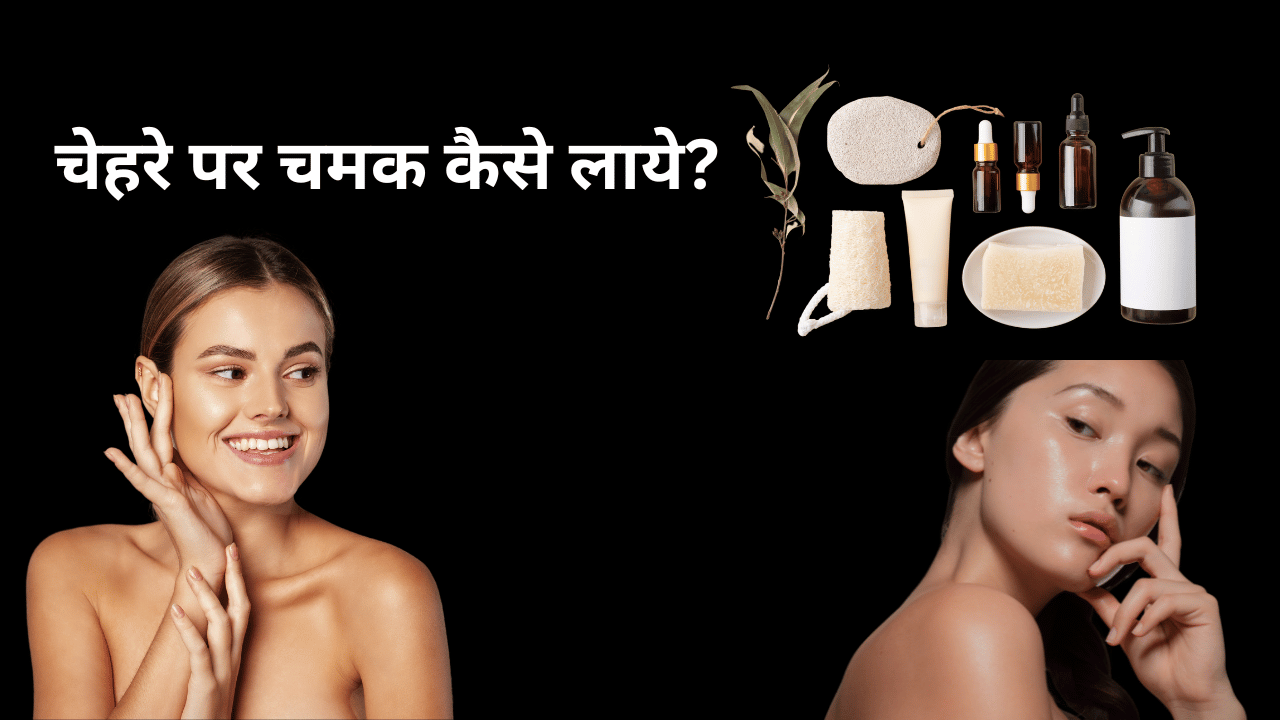 चेहरे पर चमक कैसे लाये