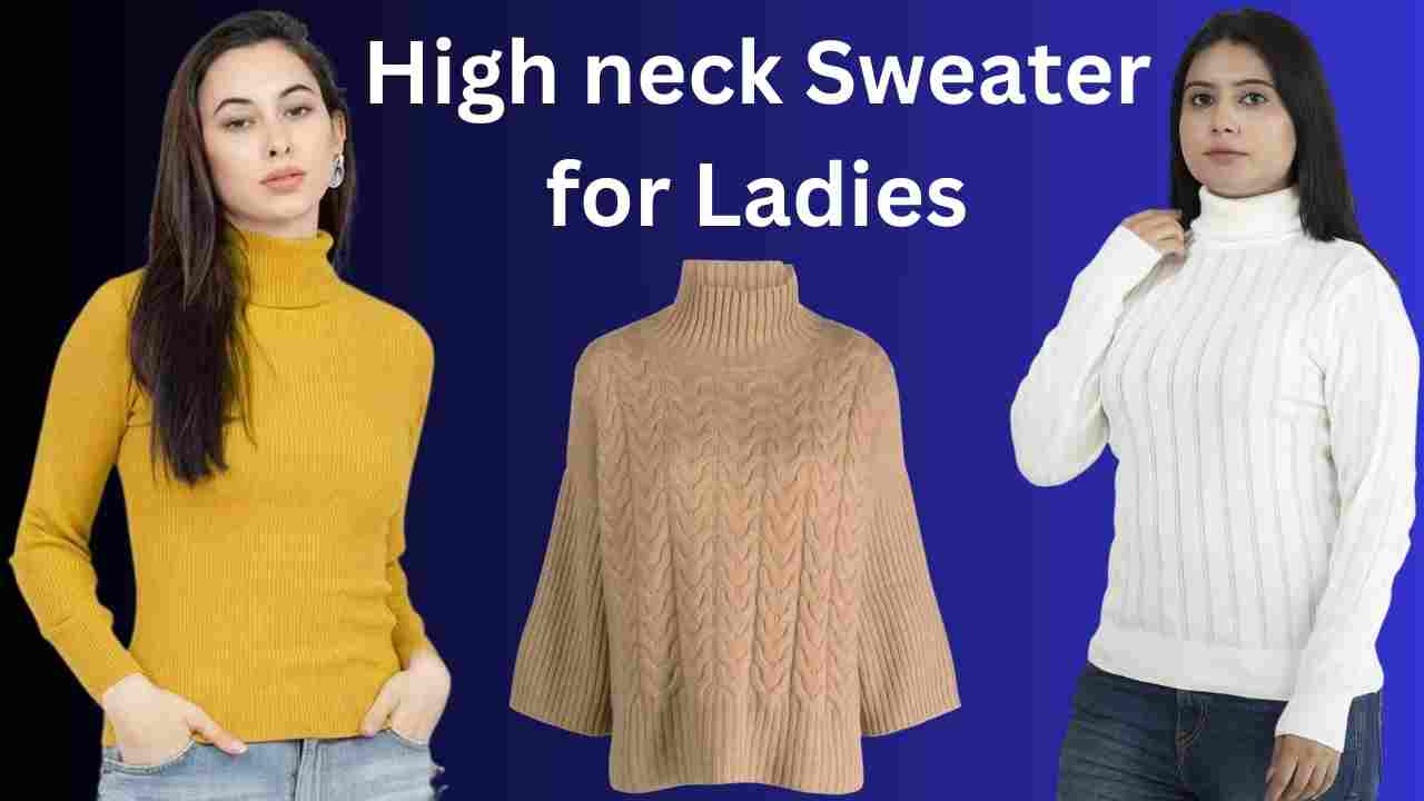 High neck Sweater for Ladies: अगर आप भी ठंड से बचना चाहती है तो पहले यह हाई नेक स्वेटर 