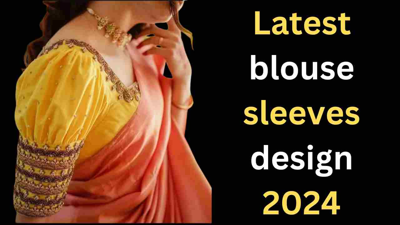 Latest blouse sleeves design 2024: अपने ब्लाउज की स्लीव्स को इस डिजाइन से सजाएं और भी बनाएं आकर्षक