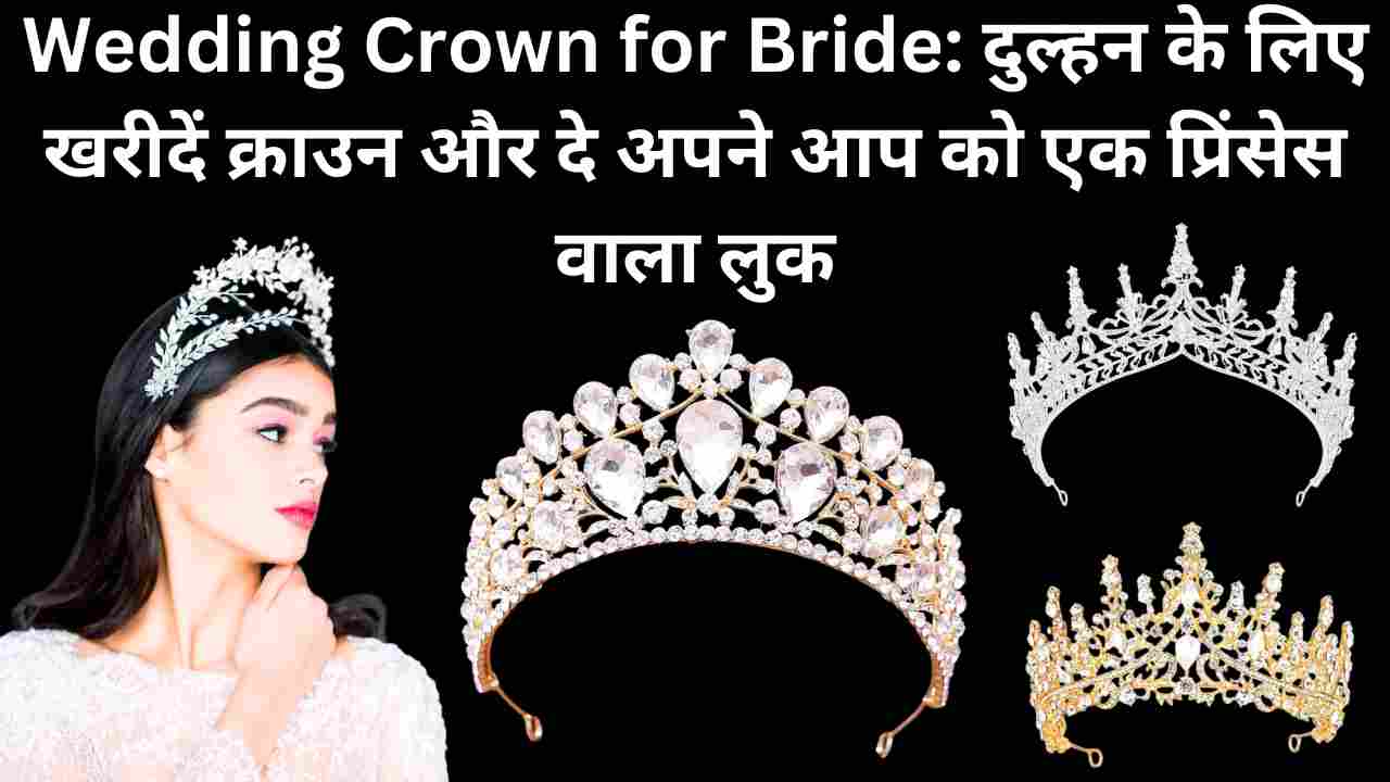 Wedding Crown for Bride: दुल्हन के लिए खरीदें क्राउन और दे अपने आप को एक प्रिंसेस वाला लुक