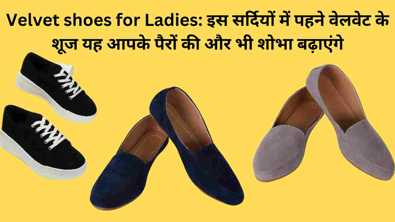 Velvet shoes for Ladies: इस सर्दियों में पहने वेलवेट के शूज यह आपके पैरों की और भी शोभा बढ़ाएंगे